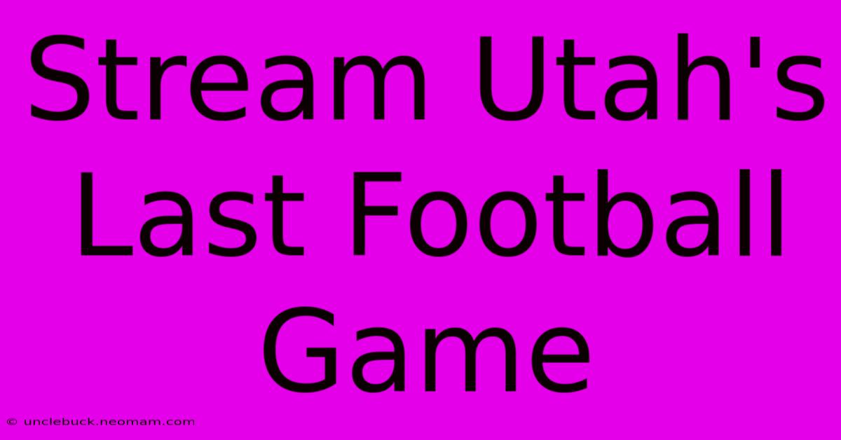 Stream Utah's Last Football Game