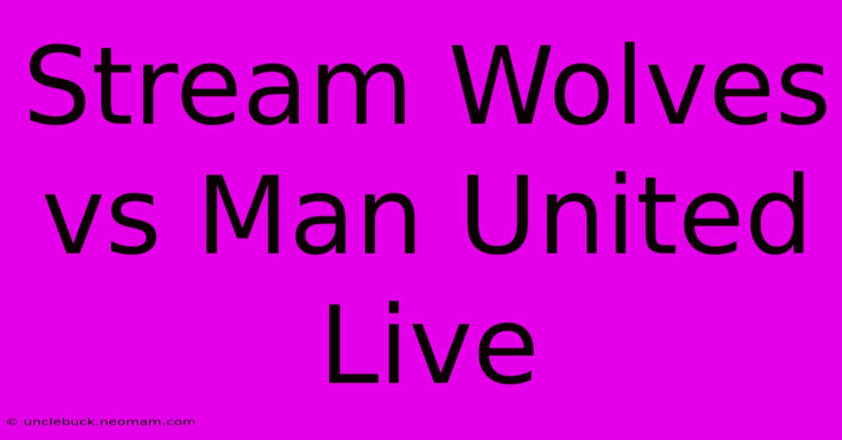 Stream Wolves Vs Man United Live