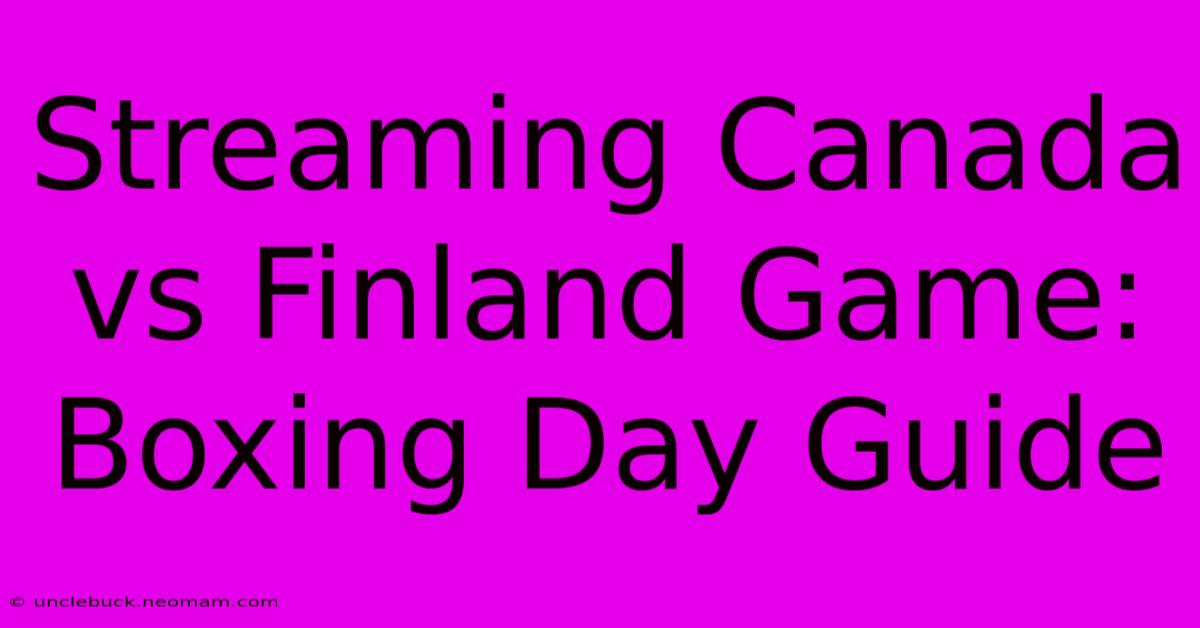 Streaming Canada Vs Finland Game: Boxing Day Guide