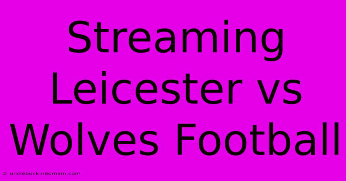 Streaming Leicester Vs Wolves Football