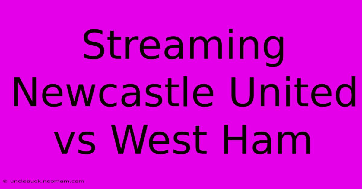 Streaming Newcastle United Vs West Ham