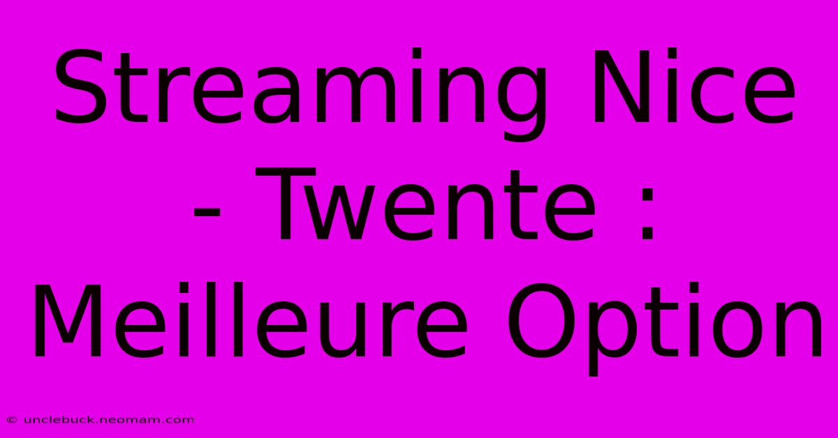 Streaming Nice - Twente : Meilleure Option