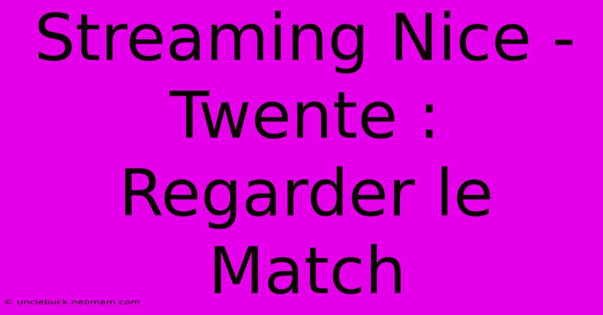 Streaming Nice - Twente : Regarder Le Match