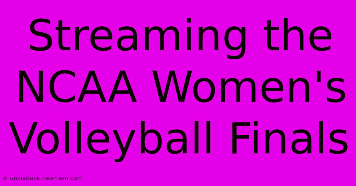 Streaming The NCAA Women's Volleyball Finals