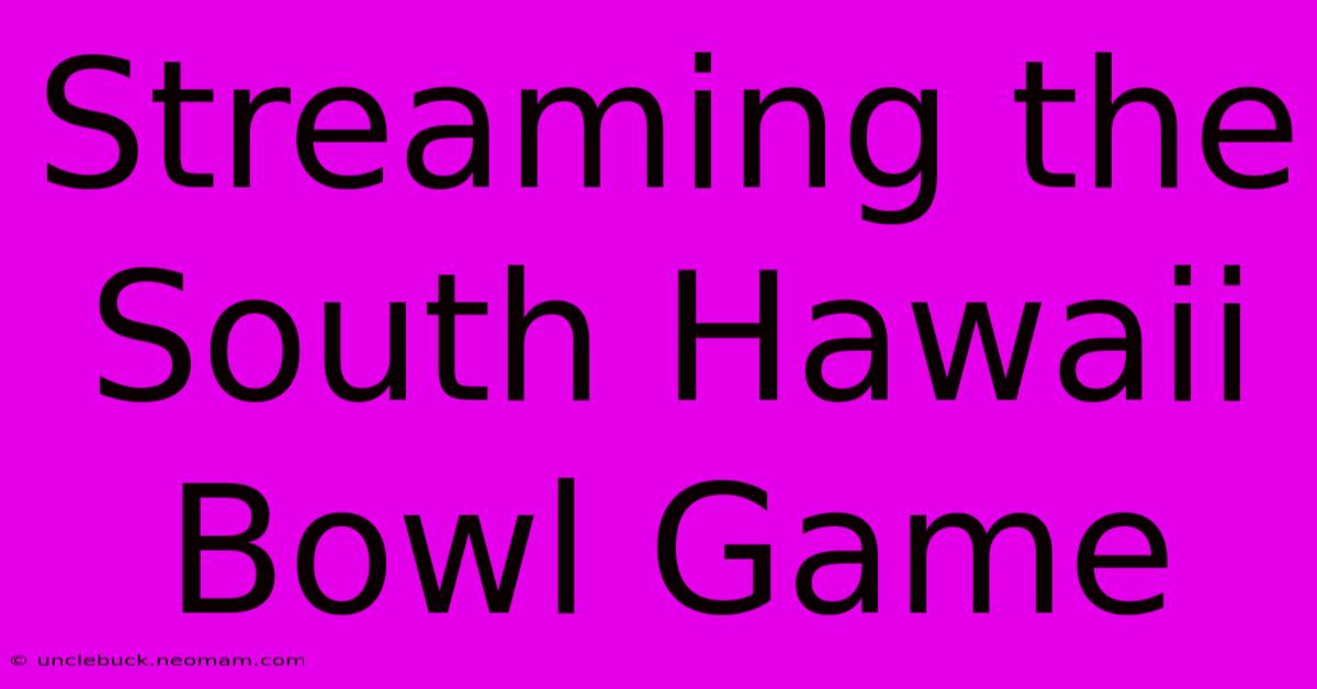 Streaming The South Hawaii Bowl Game