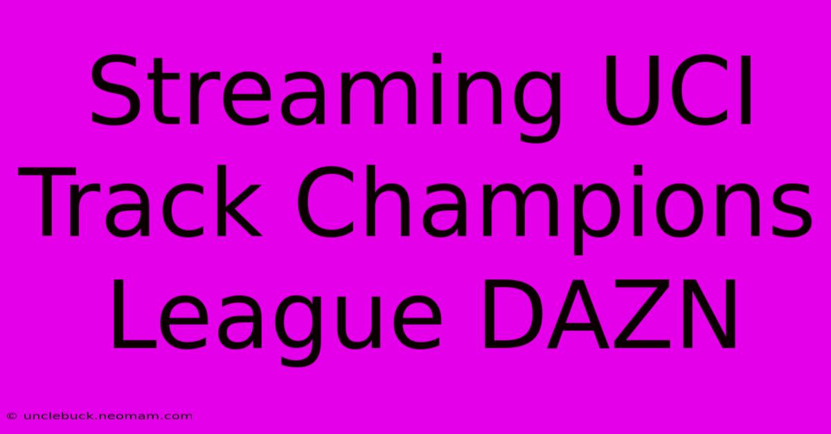 Streaming UCI Track Champions League DAZN