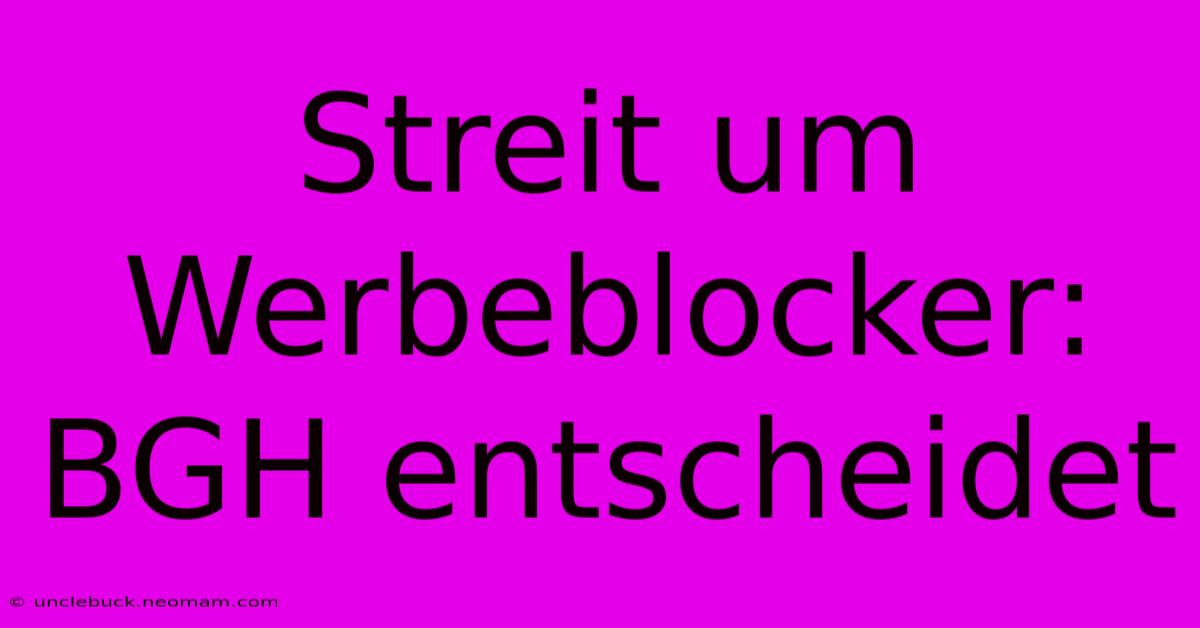 Streit Um Werbeblocker: BGH Entscheidet