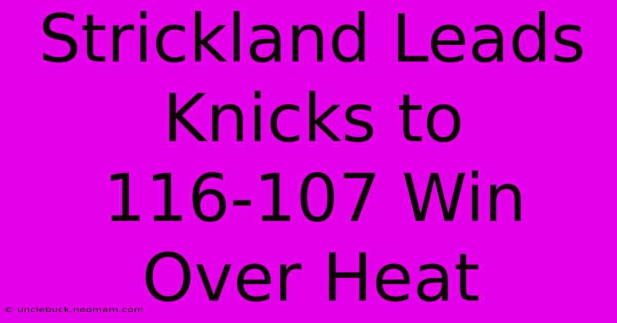 Strickland Leads Knicks To 116-107 Win Over Heat