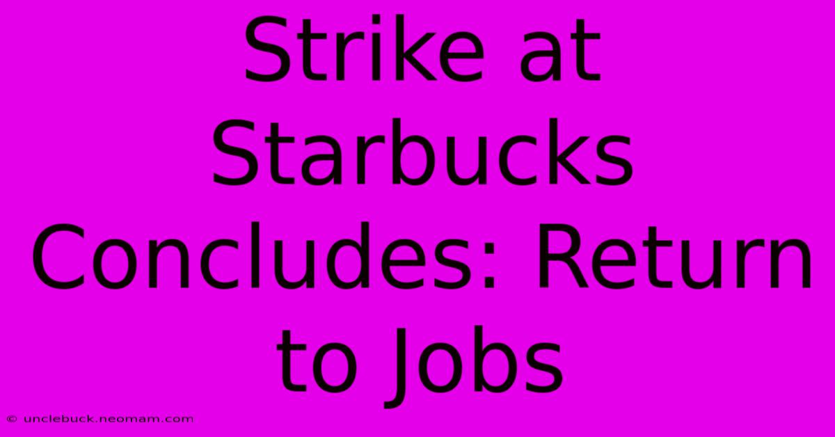 Strike At Starbucks Concludes: Return To Jobs