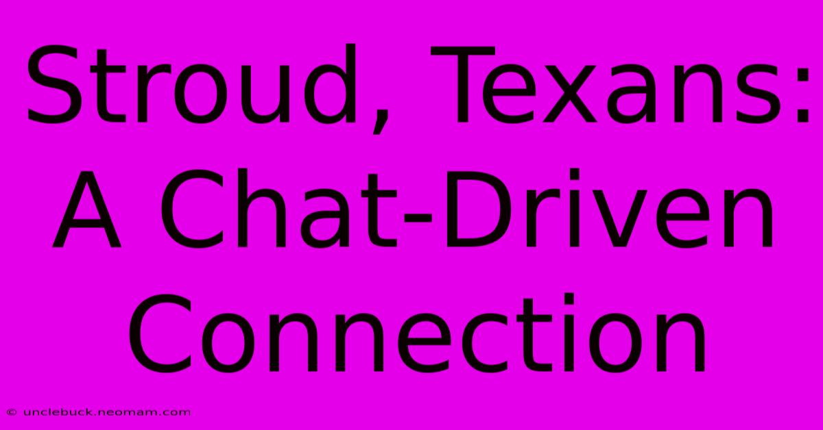 Stroud, Texans: A Chat-Driven Connection 