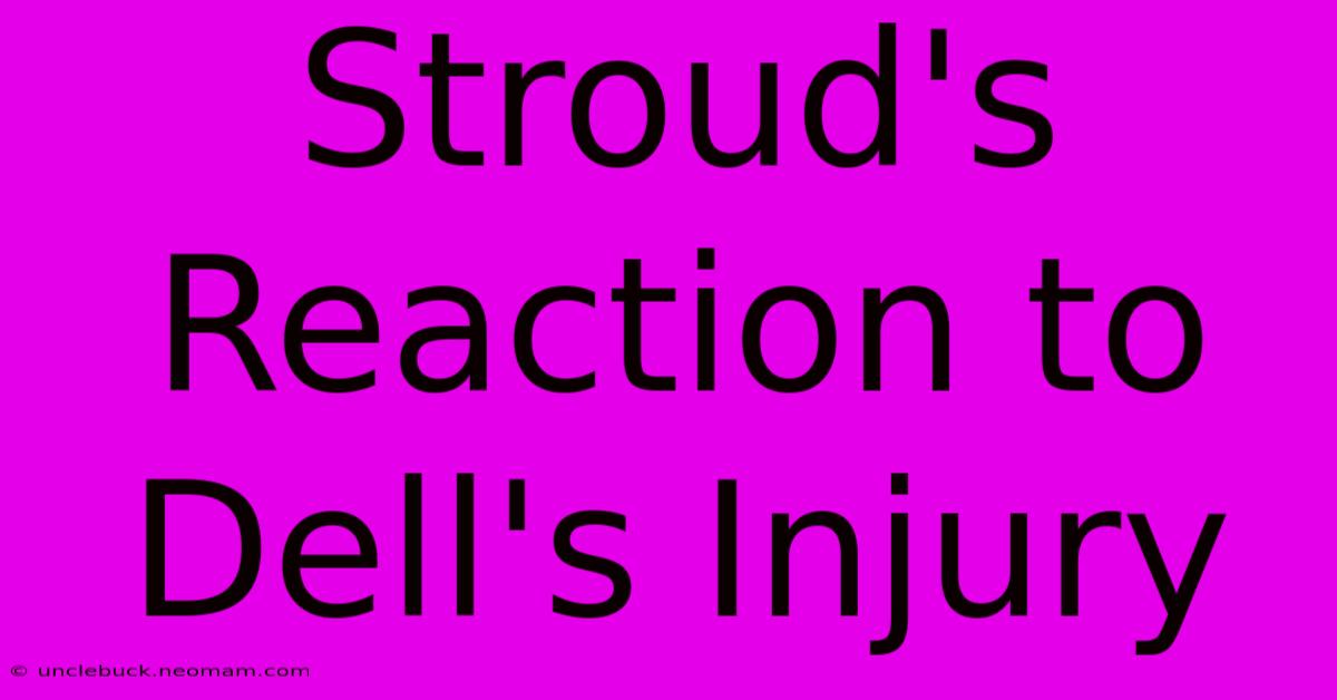 Stroud's Reaction To Dell's Injury