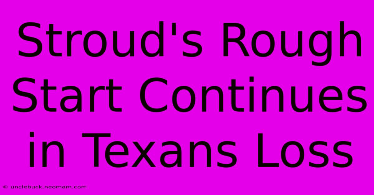 Stroud's Rough Start Continues In Texans Loss