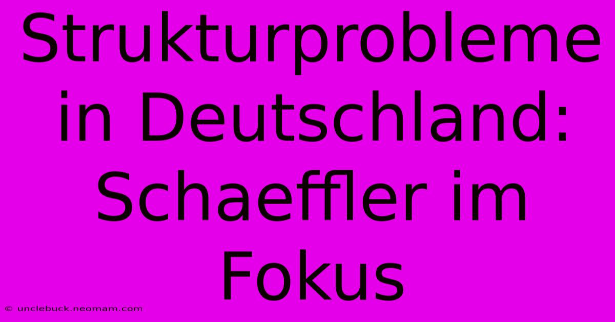 Strukturprobleme In Deutschland: Schaeffler Im Fokus