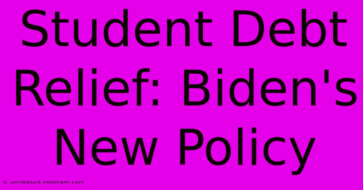 Student Debt Relief: Biden's New Policy