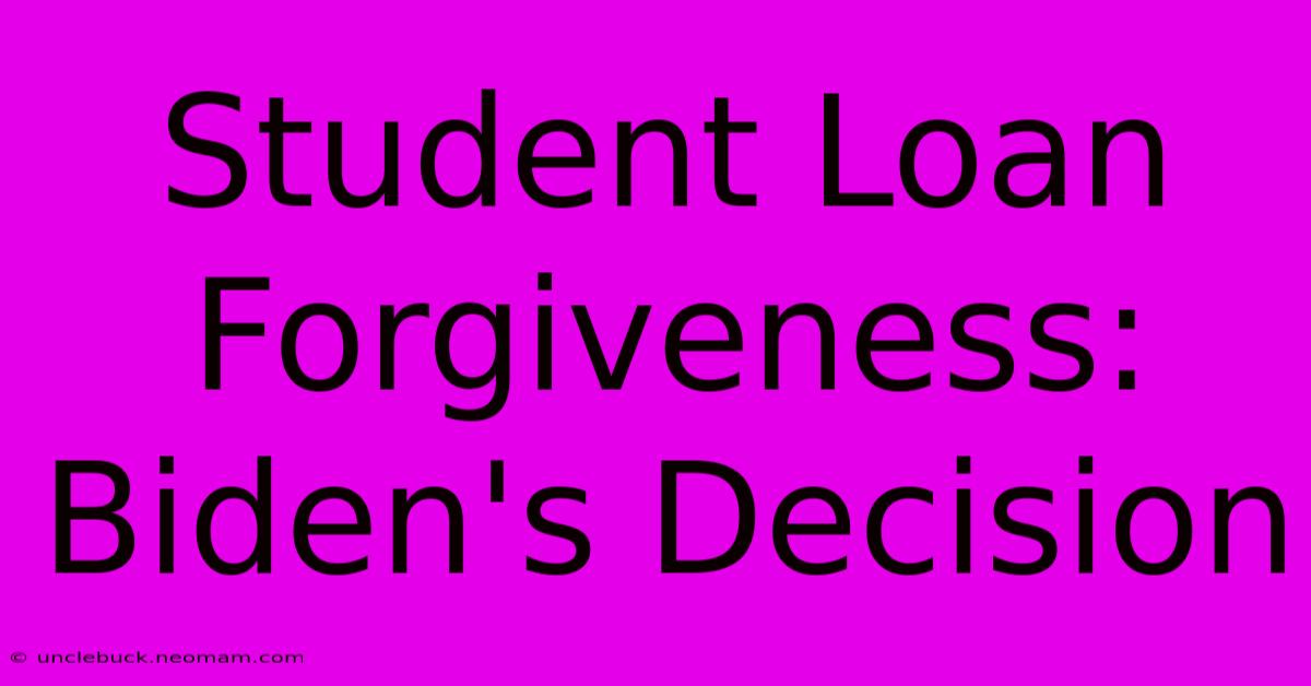 Student Loan Forgiveness: Biden's Decision