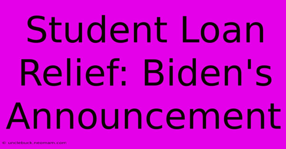 Student Loan Relief: Biden's Announcement