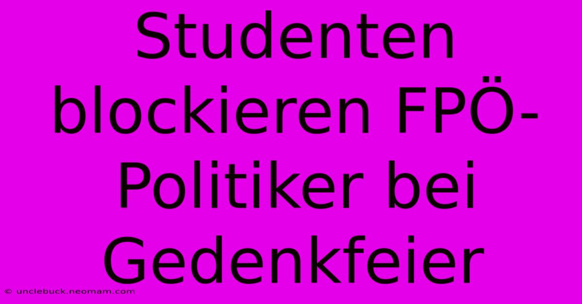 Studenten Blockieren FPÖ-Politiker Bei Gedenkfeier