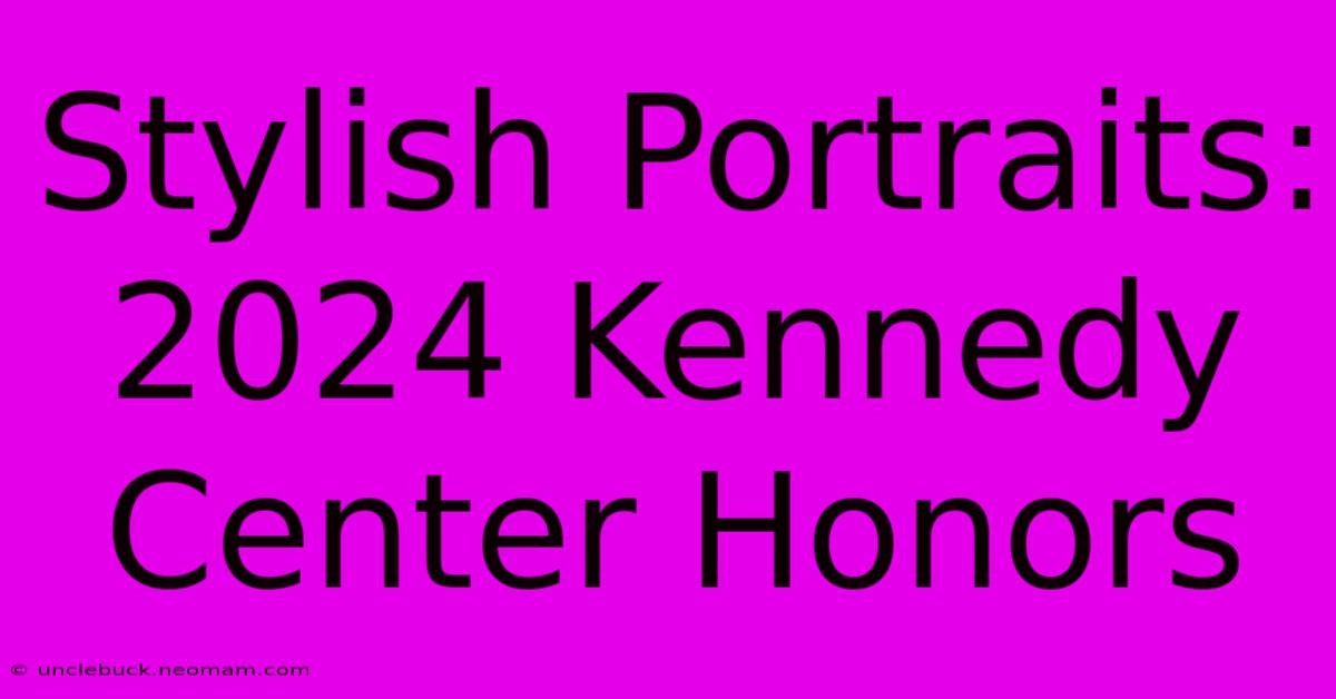 Stylish Portraits: 2024 Kennedy Center Honors