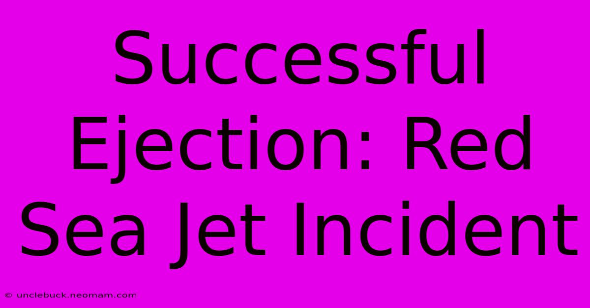 Successful Ejection: Red Sea Jet Incident