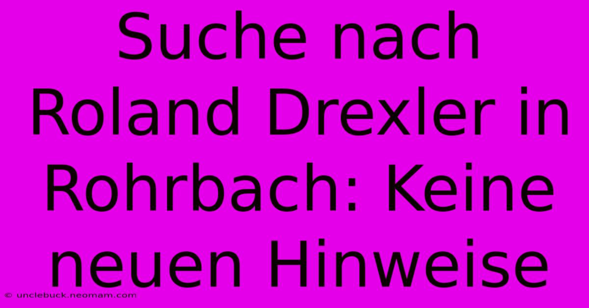 Suche Nach Roland Drexler In Rohrbach: Keine Neuen Hinweise