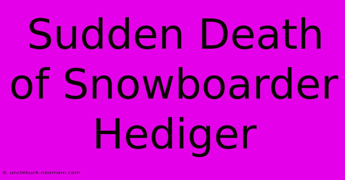 Sudden Death Of Snowboarder Hediger