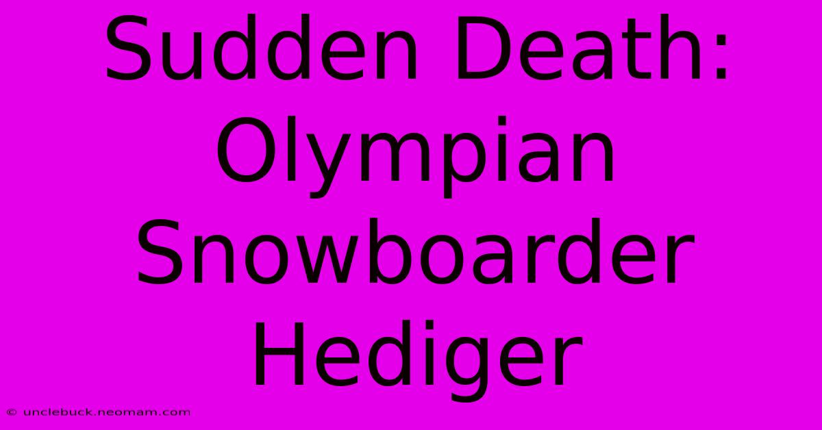 Sudden Death: Olympian Snowboarder Hediger