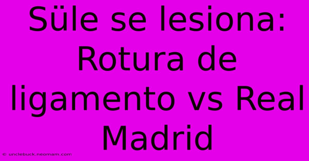 Süle Se Lesiona: Rotura De Ligamento Vs Real Madrid 