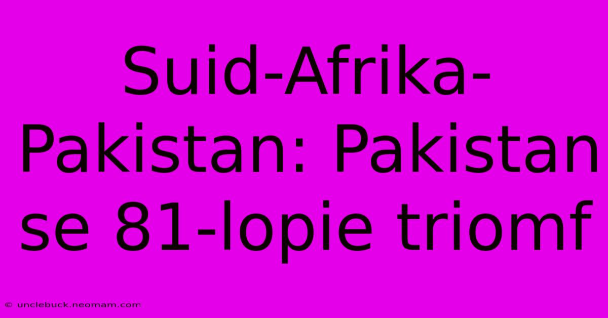 Suid-Afrika-Pakistan: Pakistan Se 81-lopie Triomf