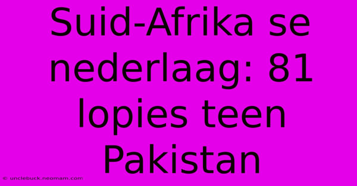 Suid-Afrika Se Nederlaag: 81 Lopies Teen Pakistan