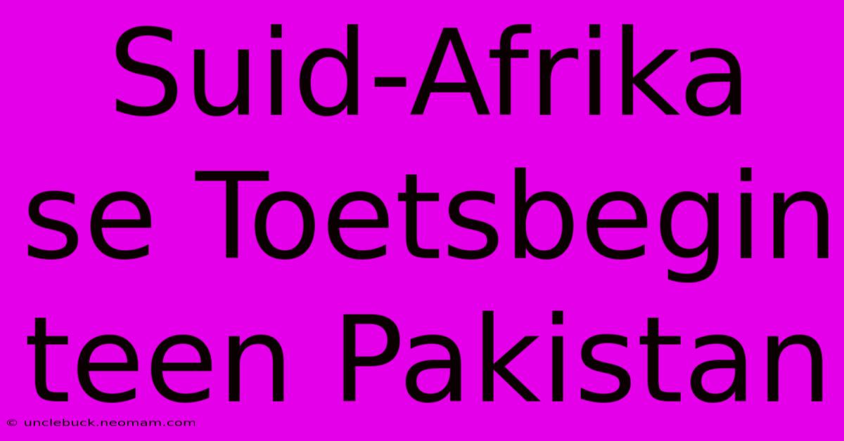 Suid-Afrika Se Toetsbegin Teen Pakistan