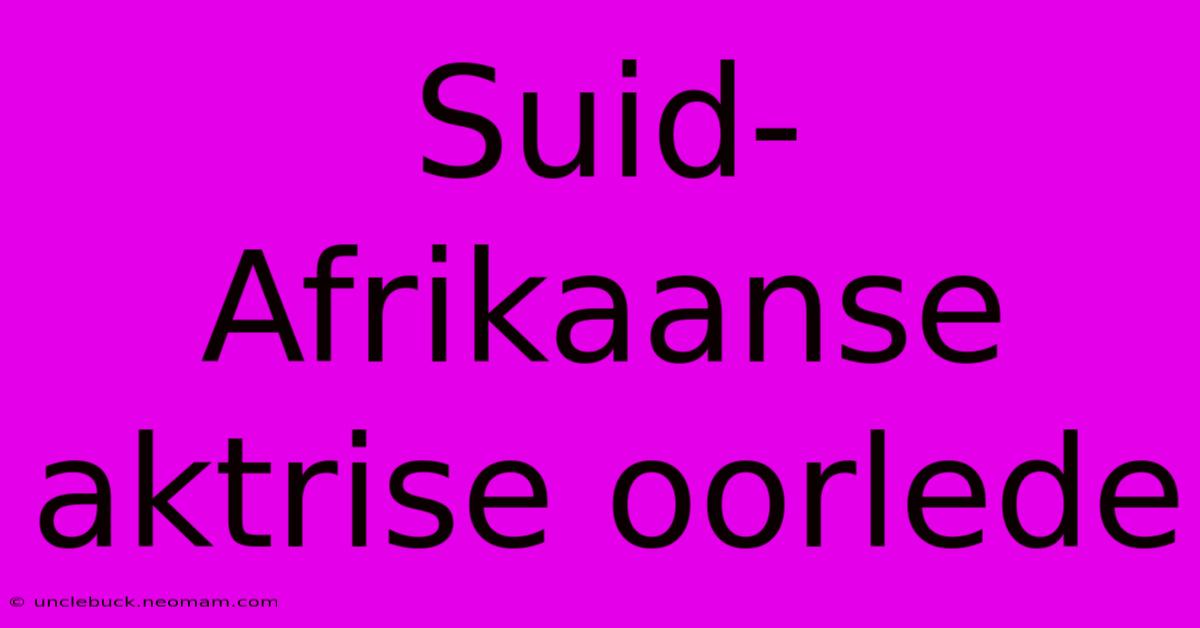 Suid-Afrikaanse Aktrise Oorlede