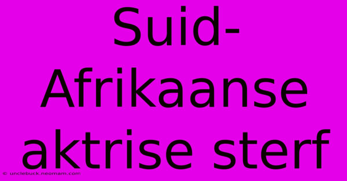 Suid-Afrikaanse Aktrise Sterf