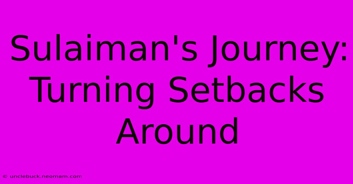 Sulaiman's Journey: Turning Setbacks Around