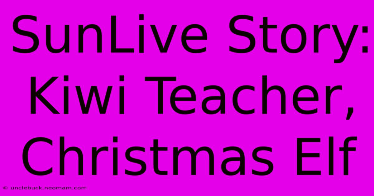 SunLive Story: Kiwi Teacher, Christmas Elf