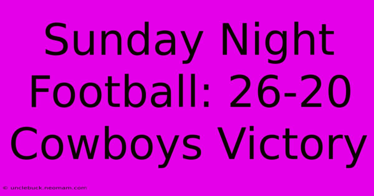 Sunday Night Football: 26-20 Cowboys Victory