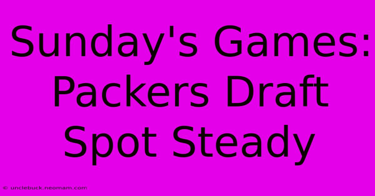 Sunday's Games: Packers Draft Spot Steady