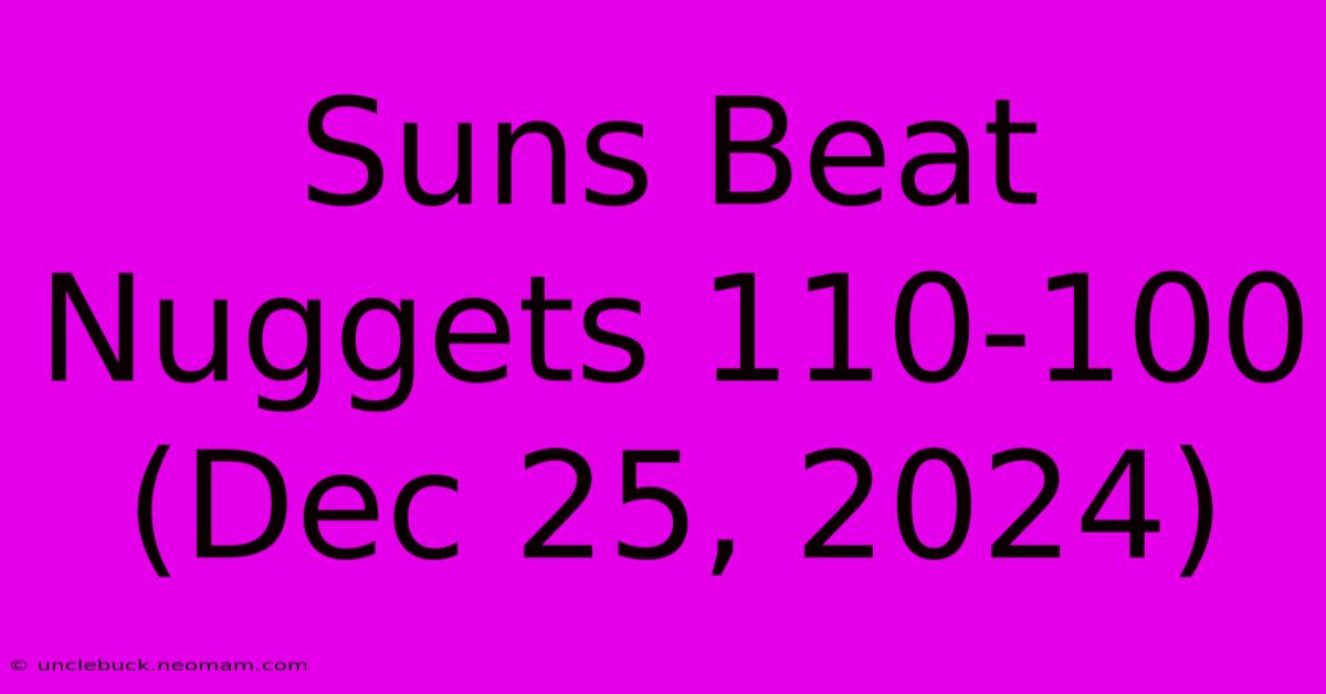 Suns Beat Nuggets 110-100 (Dec 25, 2024)