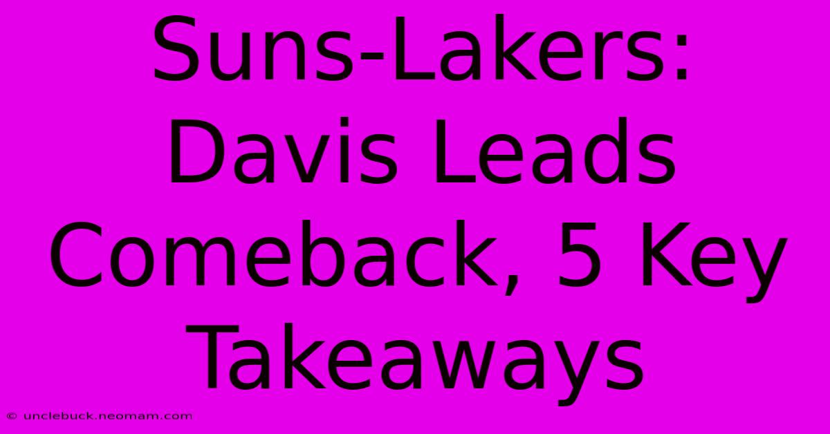 Suns-Lakers: Davis Leads Comeback, 5 Key Takeaways