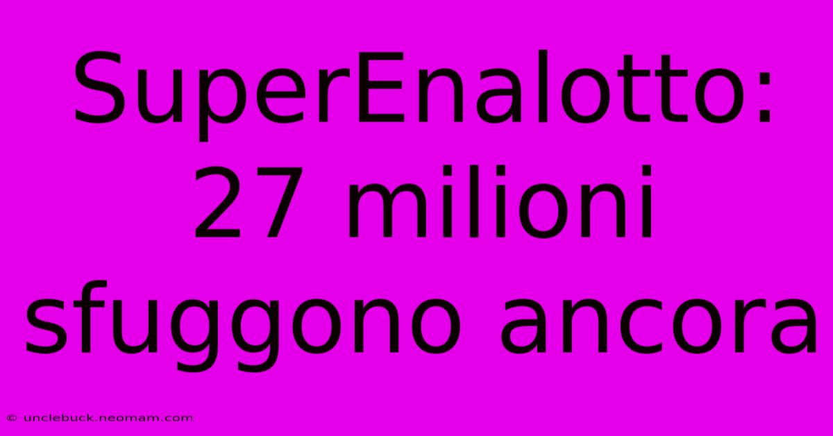 SuperEnalotto: 27 Milioni Sfuggono Ancora