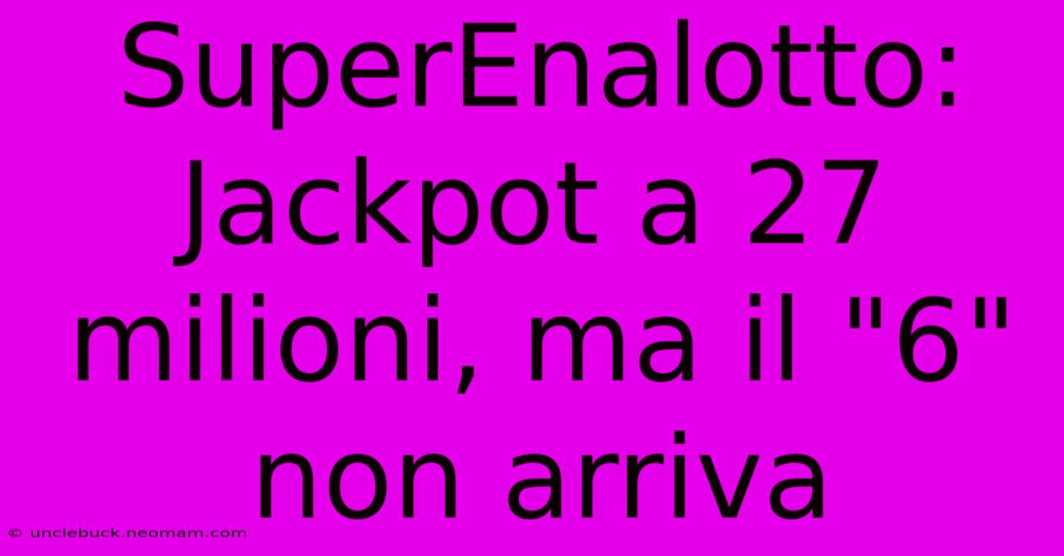 SuperEnalotto: Jackpot A 27 Milioni, Ma Il 