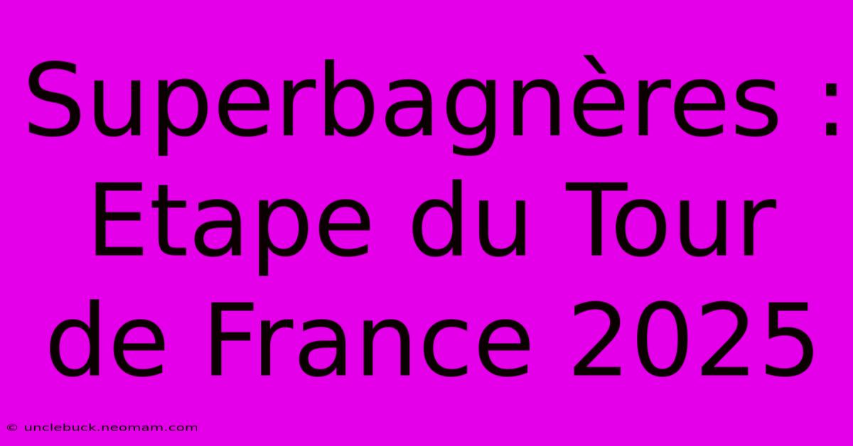 Superbagnères : Etape Du Tour De France 2025