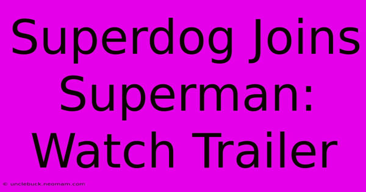 Superdog Joins Superman: Watch Trailer