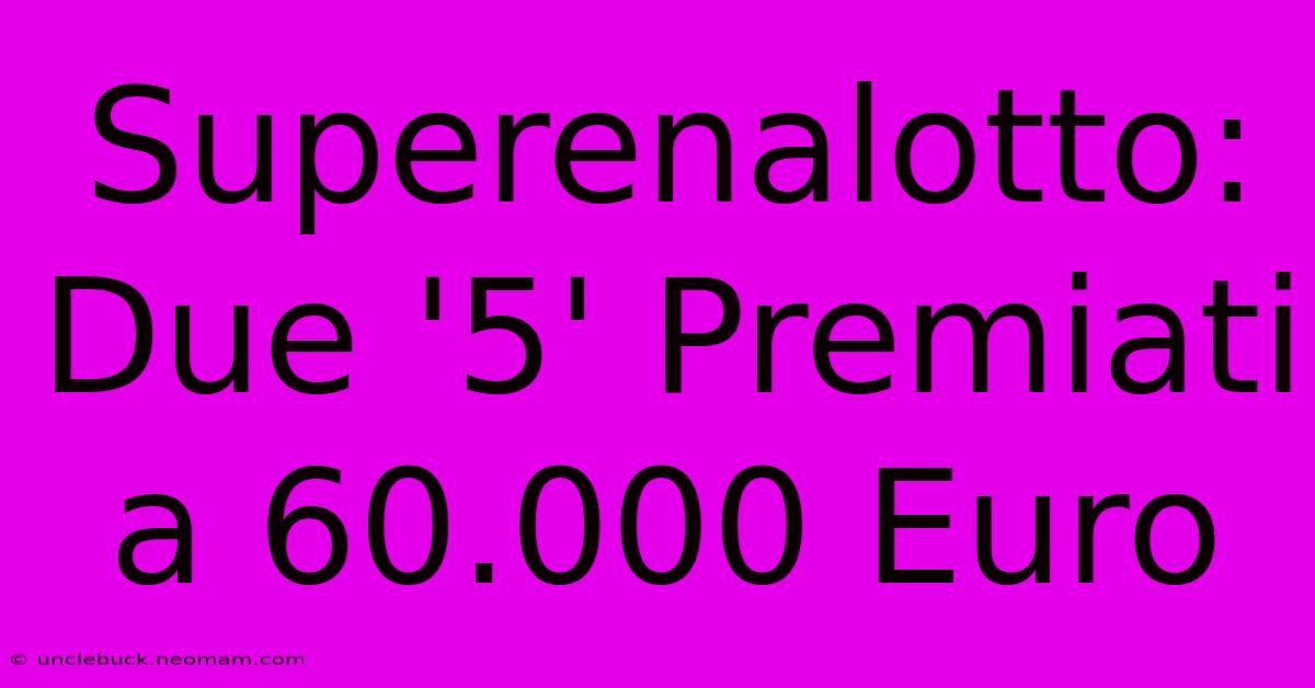 Superenalotto: Due '5' Premiati A 60.000 Euro