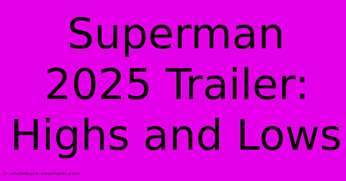 Superman 2025 Trailer: Highs And Lows