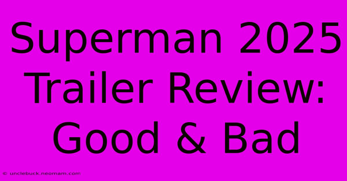 Superman 2025 Trailer Review: Good & Bad