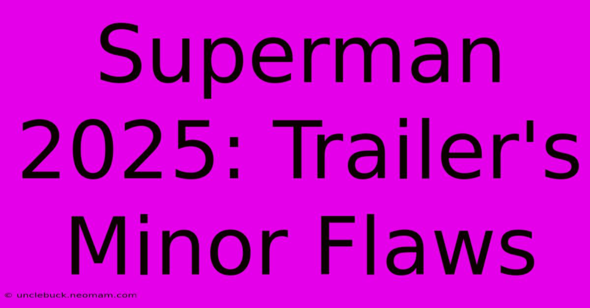 Superman 2025: Trailer's Minor Flaws