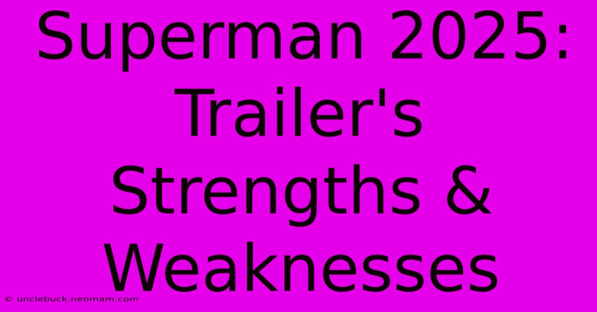 Superman 2025: Trailer's Strengths & Weaknesses