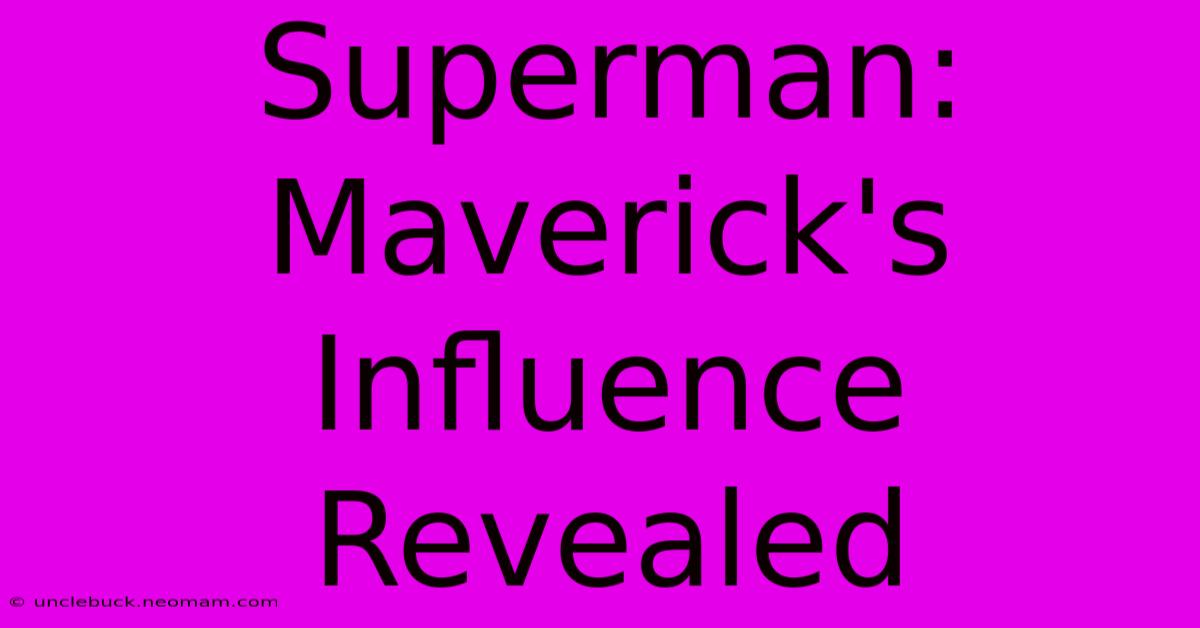 Superman: Maverick's Influence Revealed