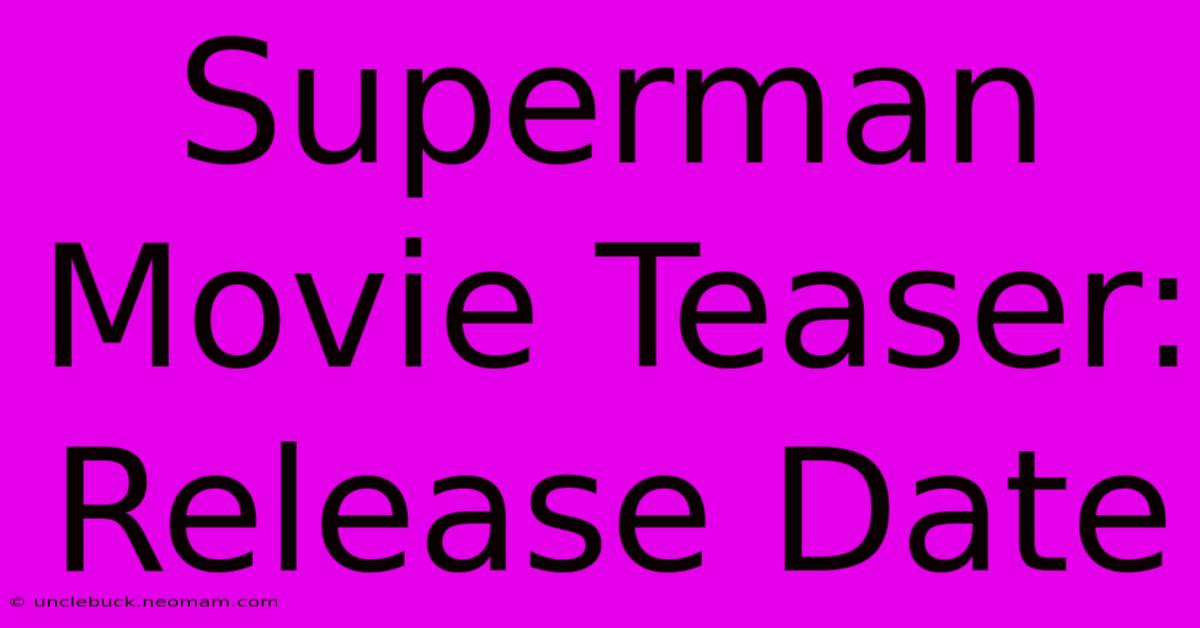 Superman Movie Teaser: Release Date