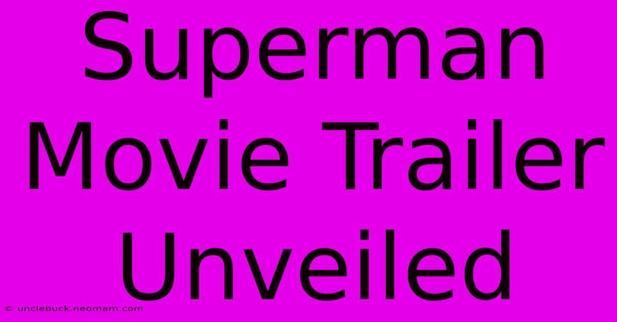 Superman Movie Trailer Unveiled